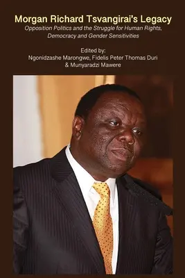 Das Vermächtnis von Morgan Richard Tsvangirai: Oppositionspolitik und der Kampf für Menschenrechte, Demokratie und Geschlechtergerechtigkeit - Morgan Richard Tsvangirai's Legacy: Opposition Politics and the Struggle for Human Rights, Democracy and Gender Sensitivities