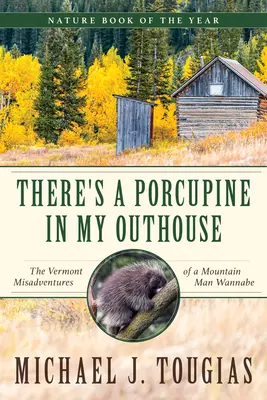 In meinem Plumpsklo ist ein Stachelschwein: Die Vermont-Missgeschicke eines Möchtegern-Bergmanns - There's a Porcupine in My Outhouse: The Vermont Misadventures of a Mountain Man Wannabe