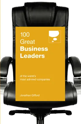 100 großartige Wirtschaftsführer: Von den meistbewunderten Unternehmen der Welt - 100 Great Business Leaders: Of the World's Most Admired Companies