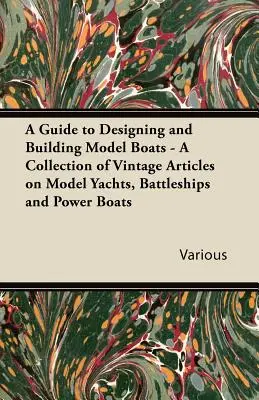 Ein Leitfaden zum Entwerfen und Bauen von Modellbooten - Eine Sammlung alter Artikel über Modelljachten, Schlachtschiffe und Motorboote - A Guide to Designing and Building Model Boats - A Collection of Vintage Articles on Model Yachts, Battleships and Power Boats