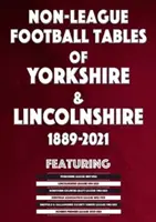 Nicht-Liga-Fußballtabellen von Yorkshire und Lincolnshire 1889-2021 - Non-League Football Tables of Yorkshire & Lincolnshire 1889-2021
