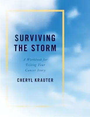 Den Sturm überleben: Ein Arbeitsbuch zum Erzählen der eigenen Krebsgeschichte - Surviving the Storm: A Workbook for Telling Your Cancer Story