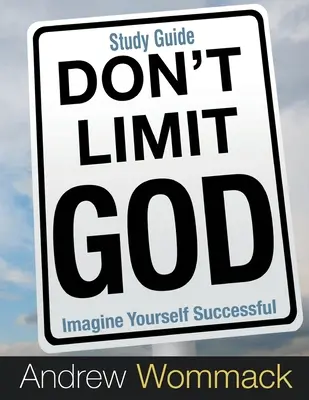 Studienführer: Schränken Sie Gott nicht ein: Stell dir vor, du bist erfolgreich - Don't Limit God Study Guide: Imagine Yourself Successful