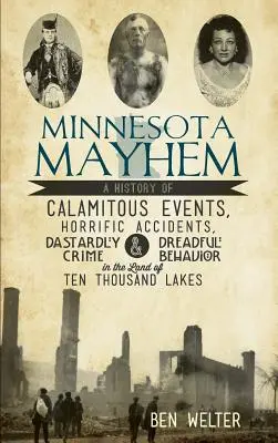Minnesota Mayhem: Eine Geschichte unheilvoller Ereignisse, schrecklicher Unfälle, abscheulicher Verbrechen und schrecklicher Verhaltensweisen im Land der zehntausend La - Minnesota Mayhem: A History of Calamitous Events, Horrific Accidents, Dastardly Crime & Dreadful Behavior in the Land of Ten Thousand La
