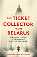 Ticket-Sammler aus Weißrussland - Eine außergewöhnliche wahre Geschichte von Großbritanniens einzigem Kriegsverbrecherprozess - Ticket Collector from Belarus - An Extraordinary True Story of Britain's Only War Crimes Trial