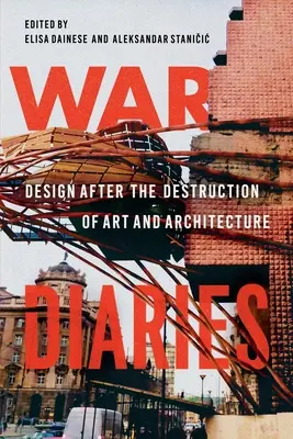 Kriegstagebücher: Design nach der Zerstörung von Kunst und Architektur - War Diaries: Design After the Destruction of Art and Architecture