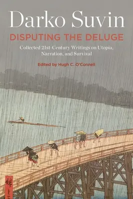 Disputing the Deluge: Gesammelte Schriften des 21. Jahrhunderts über Utopie, Erzählung und Überleben - Disputing the Deluge: Collected 21st-Century Writings on Utopia, Narration, and Survival