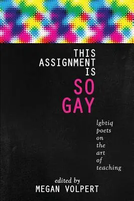 Diese Aufgabe ist so schwul: Lgbtiq-Poeten über die Kunst des Lehrens - This Assignment Is So Gay: Lgbtiq Poets on the Art of Teaching