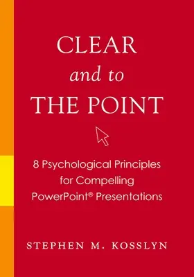 Klar und auf den Punkt gebracht: 8 psychologische Prinzipien für überzeugende PowerPoint-Präsentationen - Clear and to the Point: 8 Psychological Principles for Compelling PowerPoint Presentations