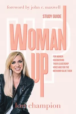 Woman Up - Studienführer: Für Frauen, die ihre Führungsrolle entdecken, und für die Männer, die sie schätzen - Woman Up - Study Guide: For women discovering their leadership voice and for the men who value them