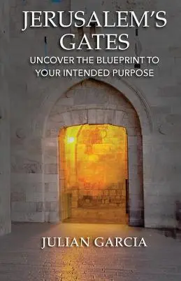 Jerusalems Pforten: Entdecke die Blaupause für deine Bestimmung - Jerusalem's Gates: Uncover the Blueprint to Your Intended Purpose