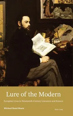 Die Verlockung der Moderne; Europäische Leben in der Literatur und Wissenschaft des neunzehnten Jahrhunderts - Lure of the Modern; European Lives in Nineteenth-Century Literature and Science