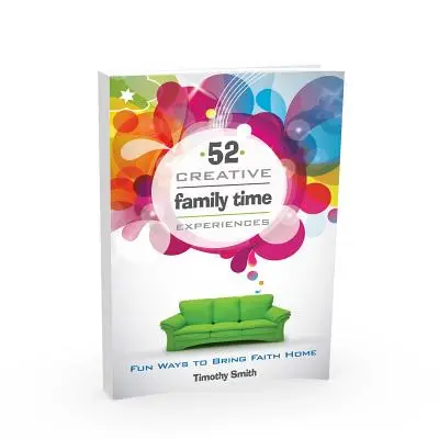 52 kreative Familienerlebnisse: Den Glauben spielerisch nach Hause bringen - 52 Creative Family Time Experiences: Fun Ways to Bring Faith Home