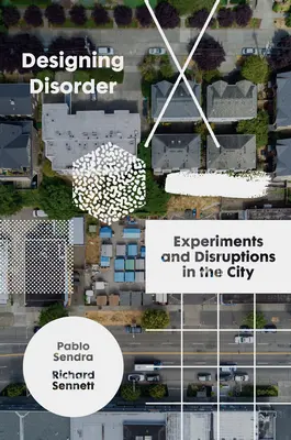 Die Gestaltung der Unordnung: Experimente und Unterbrechungen in der Stadt - Designing Disorder: Experiments and Disruptions in the City