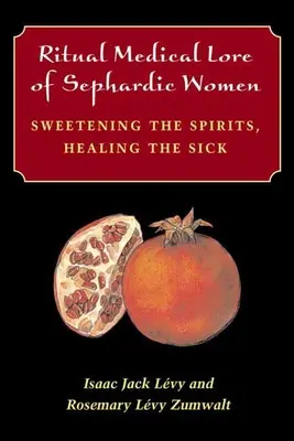 Rituelle medizinische Überlieferung sephardischer Frauen: Versüßung der Geister, Heilung der Kranken - Ritual Medical Lore of Sephardic Women: Sweetening the Spirits, Healing the Sick