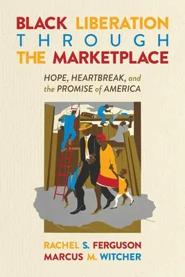 Schwarze Befreiung durch den Markt: Hoffnung, Herzschmerz und das Versprechen von Amerika - Black Liberation Through the Marketplace: Hope, Heartbreak, and the Promise of America
