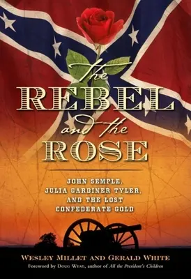 Der Rebell und die Rose: James A. Semple, Julia Gardiner Tyler und das verlorene Gold der Konföderierten - The Rebel and the Rose: James A. Semple, Julia Gardiner Tyler, and the Lost Confederate Gold