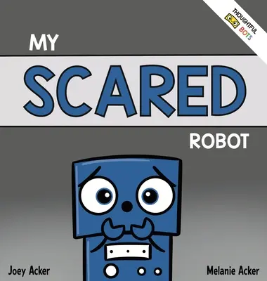 Mein ängstlicher Roboter: Ein sozial-emotionales Kinderbuch über den Umgang mit Gefühlen wie Angst und Besorgnis - My Scared Robot: A Children's Social Emotional Book About Managing Feelings of Fear and Worry