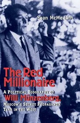 Roter Millionär: Eine politische Biographie von Willy Munzenberg, Moskaus geheimer Propagandazar im Westen - Red Millionaire: A Political Biography of Willy Munzenberg, Moscow's Secret Propaganda Tsar in the West