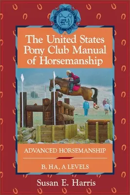 Das Handbuch des United States Pony Club zur Reitkunst: Fortgeschrittene Horsemanship B/Ha/A Levels - The United States Pony Club Manual of Horsemanship: Advanced Horsemanship B/Ha/A Levels