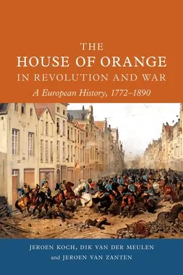 Das Haus Oranien in Revolution und Krieg: Eine europäische Geschichte, 1772-1890 - The House of Orange in Revolution and War: A European History, 1772-1890