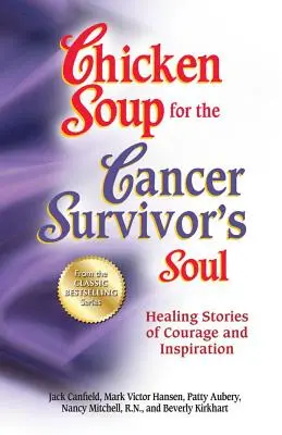 Hühnersuppe für die Seele des Krebsüberlebenden *War Chicken Soup Fo: Heilende Geschichten von Mut und Inspiration - Chicken Soup for the Cancer Survivor's Soul *Was Chicken Soup Fo: Healing Stories of Courage and Inspiration