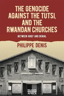 Der Völkermord an den Tutsi und die ruandischen Kirchen: Zwischen Trauer und Leugnung - The Genocide Against the Tutsi, and the Rwandan Churches: Between Grief and Denial