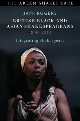 Britische schwarze und asiatische Shakespeare-Dichter: Die Integration von Shakespeare, 1966-2018 - British Black and Asian Shakespeareans: Integrating Shakespeare, 1966-2018