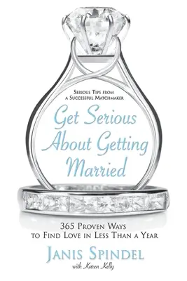 Heiraten ernsthaft angehen: 365 bewährte Wege, die Liebe in weniger als einem Jahr zu finden - Get Serious about Getting Married: 365 Proven Ways to Find Love in Less Than a Year
