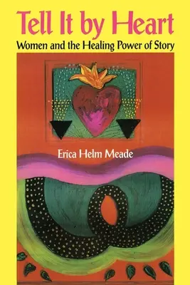 Erzähl es auswendig: Frauen und die heilende Kraft der Geschichte - Tell It by Heart: Women and the Healing Power of Story