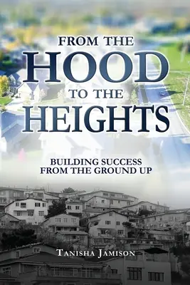 Von der Hütte in die Höhe: Erfolg von Grund auf aufbauen - From the Hood to the Heights: Building Success from the Ground Up