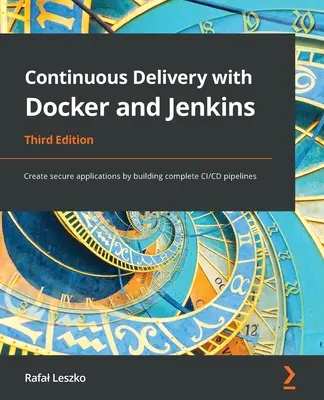 Kontinuierliche Bereitstellung mit Docker und Jenkins - Dritte Auflage: Erstellen sicherer Anwendungen durch den Aufbau kompletter CI/CD-Pipelines - Continuous Delivery with Docker and Jenkins - Third Edition: Create secure applications by building complete CI/CD pipelines