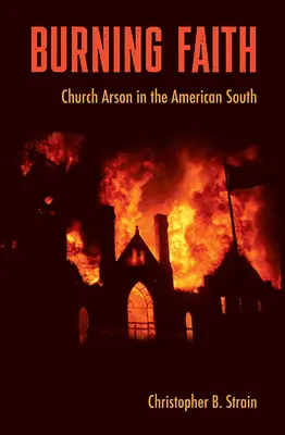Brennender Glaube: Brandstiftung in der Kirche des amerikanischen Südens - Burning Faith: Church Arson in the American South