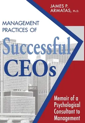 Managementpraktiken erfolgreicher CEOs: Memoiren eines psychologischen Beraters für das Management - Management Practices of Successful CEOs: Memoir of a Psychological Consultant to Management