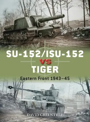 Su-152/Isu-152 gegen Tiger: Ostfront 1943-45 - Su-152/Isu-152 Vs Tiger: Eastern Front 1943-45