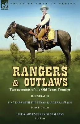 Rangers and Outlaws: Zwei Berichte über die alte texanische Grenze - Sechs Jahre mit den Texas Rangers, 1875 bis 1881 von James B. Gillettt & Life and - Rangers and Outlaws: Two accounts of the Old Texas Frontier-Six Years With the Texas Rangers, 1875 to 1881 by James B. Gillettt & Life and