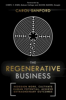 Das Regenerative Unternehmen: Arbeit neu gestalten, menschliches Potenzial kultivieren, außergewöhnliche Ergebnisse erzielen - The Regenerative Business: Redesign Work, Cultivate Human Potential, Achieve Extraordinary Outcomes