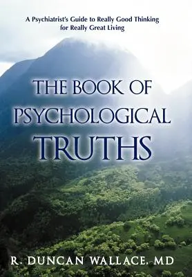 Das Buch der psychologischen Wahrheiten: Der Leitfaden eines Psychiaters für wirklich gutes Denken für ein wirklich großartiges Leben - The Book of Psychological Truths: A Psychiatrist's Guide to Really Good Thinking for Really Great Living