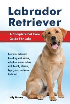 Labrador Retriever: Labrador Retriever Zucht, Ernährung, Rettung, Adoption, wo zu kaufen, Kosten, Gesundheit, Lebensdauer, Typen, Pflege und mehr inklu - Labrador Retriever: Labrador Retriever breeding, diet, rescue, adoption, where to buy, cost, health, lifespan, types, care, and more inclu