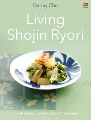 Lebendiges Shojin Ryori: Kochen auf Pflanzenbasis mit dem Herzen - Living Shojin Ryori: Plant-Based Cooking from the Heart