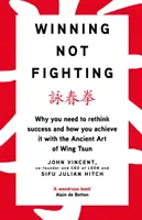 Winning Not Fighting - Warum Sie Ihren Erfolg neu überdenken müssen und wie Sie ihn mit der uralten Kunst des Wing Tsun erreichen - Winning Not Fighting - Why you need to rethink success and how you achieve it with the Ancient Art of Wing Tsun