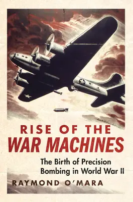 Der Aufstieg der Kriegsmaschinen: Die Geburt der Präzisionsbombardierung im Zweiten Weltkrieg - Rise of the War Machines: The Birth of Precision Bombing in World War II