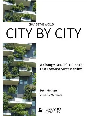 Verändere die Welt - Stadt für Stadt: Ein Leitfaden für Change Maker, die Nachhaltigkeit vorantreiben - Change the World City by City: A Change Maker's Guide to Fast Forward Sustainability