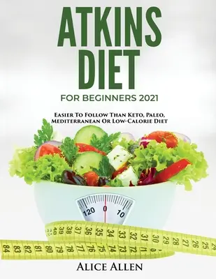 Atkins-Diät für Einsteiger 2021: Leichter zu befolgen als Keto, Paleo, mediterrane oder kalorienreduzierte Ernährung - Atkins Diet for Beginners 2021: Easier to Follow Than Keto, Paleo, Mediterranean or Low-Calorie Diet