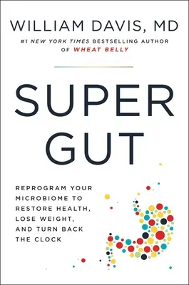 Super Darm: Ein Vier-Wochen-Plan zur Neuprogrammierung des Mikrobioms, zur Wiederherstellung der Gesundheit und zur Gewichtsreduktion - Super Gut: A Four-Week Plan to Reprogram Your Microbiome, Restore Health, and Lose Weight