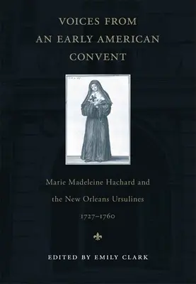 Stimmen aus einem frühen amerikanischen Konvent: Marie Madeleine Hachard und die Ursulinen von New Orleans, 1727-1760 - Voices from an Early American Convent: Marie Madeleine Hachard and the New Orleans Ursulines, 1727-1760