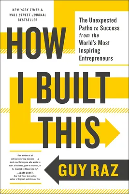 Wie ich das gebaut habe: Unerwartete Wege zum Erfolg von den inspirierendsten Unternehmern der Welt - How I Built This: The Unexpected Paths to Success from the World's Most Inspiring Entrepreneurs