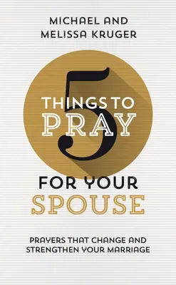 5 Dinge, die Sie für Ihren Ehepartner beten sollten: Gebete, die Ihre Ehe verändern und stärken - 5 Things to Pray for Your Spouse: Prayers That Change and Strengthen Your Marriage