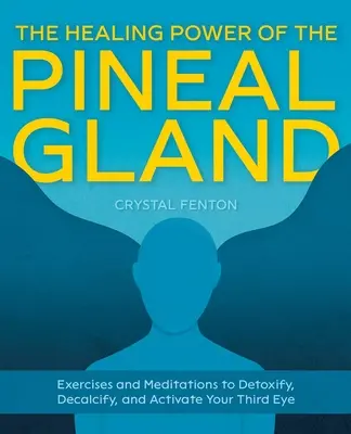 Die heilende Kraft der Zirbeldrüse: Übungen und Meditationen zum Entgiften, Entkalken und Aktivieren des Dritten Auges - The Healing Power of the Pineal Gland: Exercises and Meditations to Detoxify, Decalcify, and Activate Your Third Eye