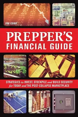 Prepper's Financial Guide: Strategien zum Investieren, Anlegen von Vorräten und Aufbau von Sicherheit für heute und die Zeit nach dem Zusammenbruch des Marktes - Prepper's Financial Guide: Strategies to Invest, Stockpile and Build Security for Today and the Post-Collapse Marketplace